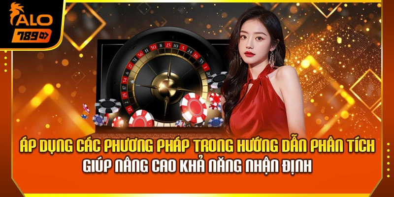 Áp dụng các phương pháp trong hướng dẫn phân tích giúp nâng cao khả năng nhận định