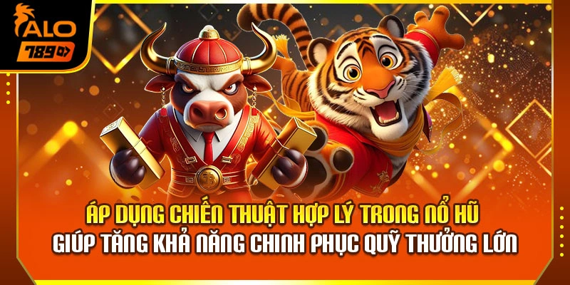 Áp dụng chiến thuật hợp lý trong nổ hũ giúp tăng khả năng chinh phục quỹ thưởng lớn