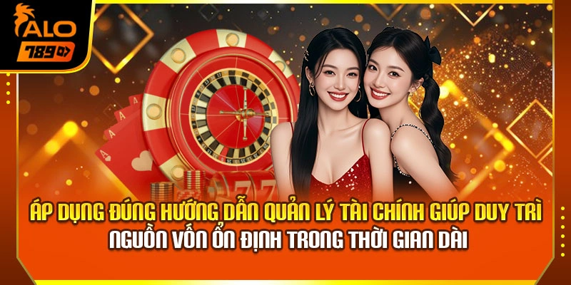Áp dụng đúng hướng dẫn quản lý tài chính giúp duy trì nguồn vốn ổn định trong thời gian dài