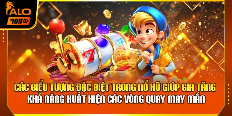 Các biểu tượng đặc biệt trong nổ hũ giúp gia tăng khả năng xuất hiện các vòng quay may mắn