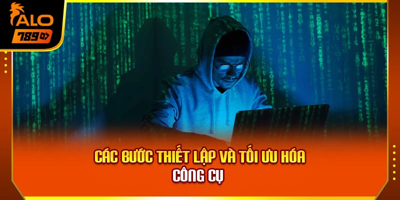 Các bước thiết lập và tối ưu hóa công cụ 