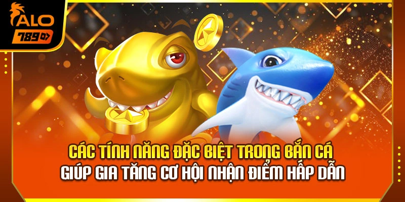 Các tính năng đặc biệt trong bắn cá giúp gia tăng cơ hội nhận điểm hấp dẫn