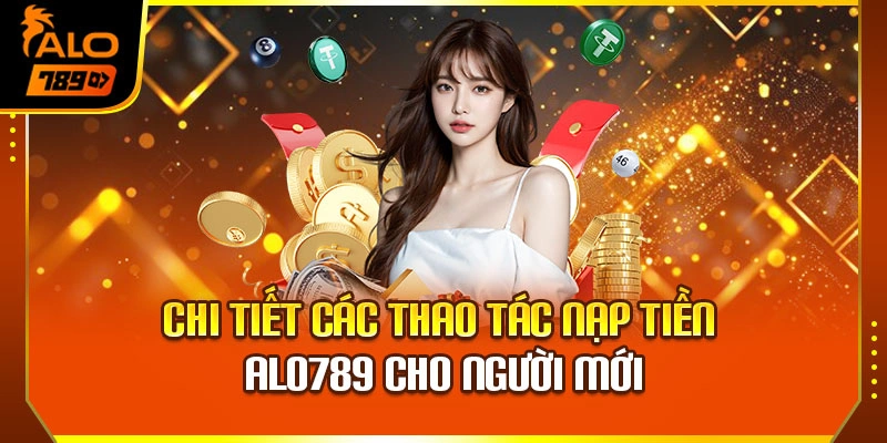 Chi tiết các thao tác nạp tiền Alo789 cho người mới