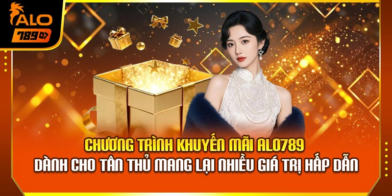 Chương trình khuyến mãi Alo789 dành cho tân thủ mang lại nhiều giá trị hấp dẫn