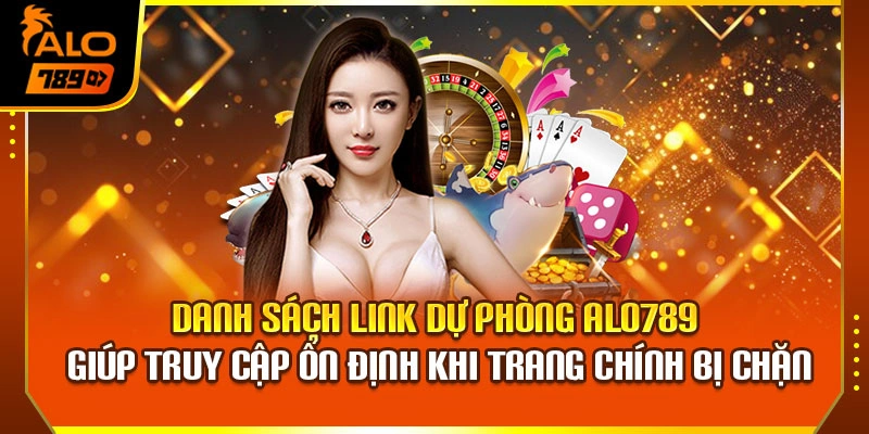 Danh sách link dự phòng Alo789 giúp truy cập ổn định khi trang chính bị chặn