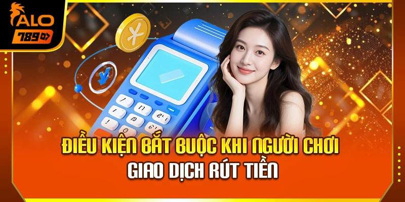 Điều kiện bắt buộc khi người chơi giao dịch rút tiền