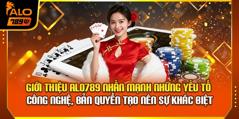 Giới thiệu Alo789 nhấn mạnh những yếu tố công nghệ, bản quyền tạo nên sự khác biệt