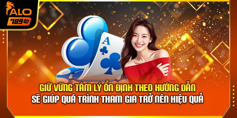 Giữ vững tâm lý ổn định theo hướng dẫn sẽ giúp quá trình tham gia trở nên hiệu quả