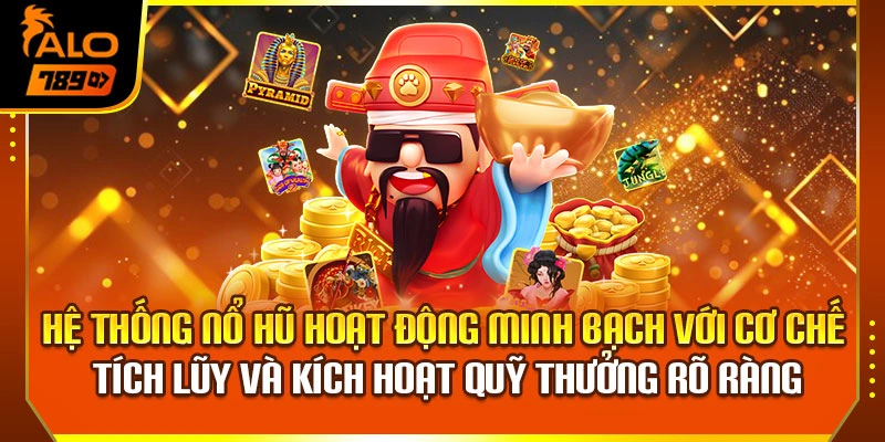 Hệ thống nổ hũ hoạt động minh bạch với cơ chế tích lũy và kích hoạt quỹ thưởng rõ ràng