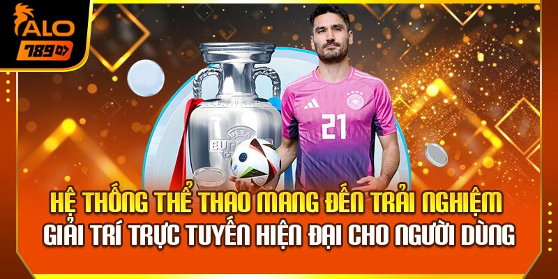 Hệ thống thể thao mang đến trải nghiệm giải trí trực tuyến hiện đại cho người dùng