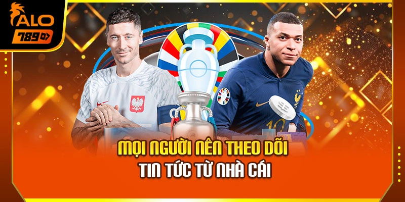Mọi người nên theo dõi tin tức từ nhà cái