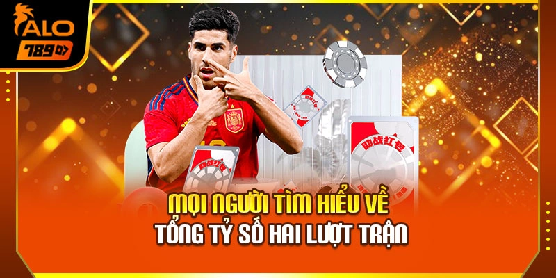 Mọi người tìm hiểu về tổng tỷ số hai lượt trận