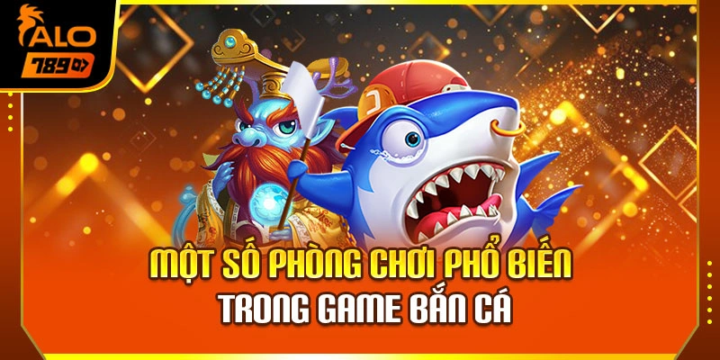 Một số phòng chơi phổ biến trong game bắn cá