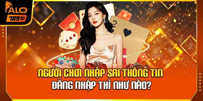 Người chơi nhập sai thông tin đăng nhập thì như nào?