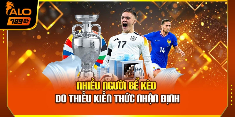 Nhiều người bể kèo do thiếu kiến thức nhận định