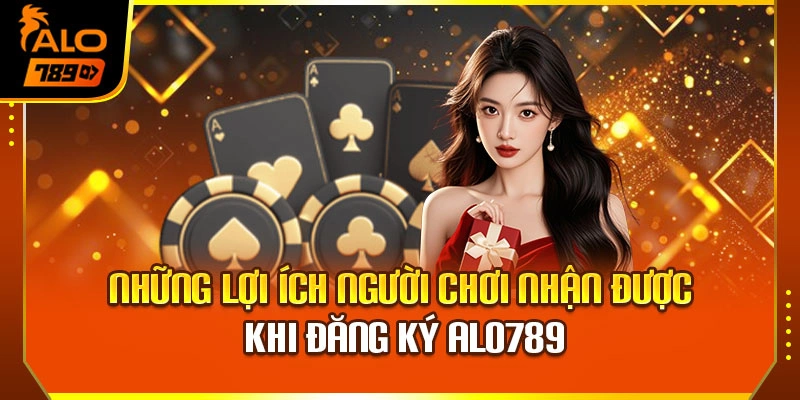 Những lợi ích người chơi nhận được khi đăng ký Alo789