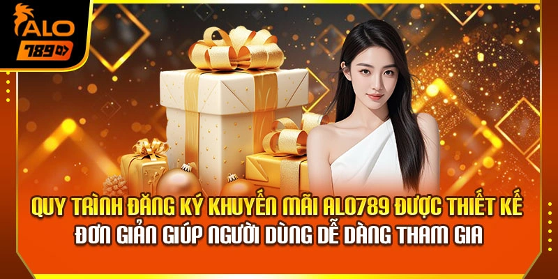 Quy trình đăng ký khuyến mãi Alo789 được thiết kế đơn giản giúp người dùng dễ dàng tham gia