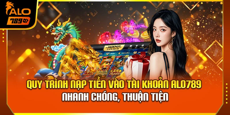 Quy trình nạp tiền vào tài khoản Alo789 nhanh chóng, thuận tiện