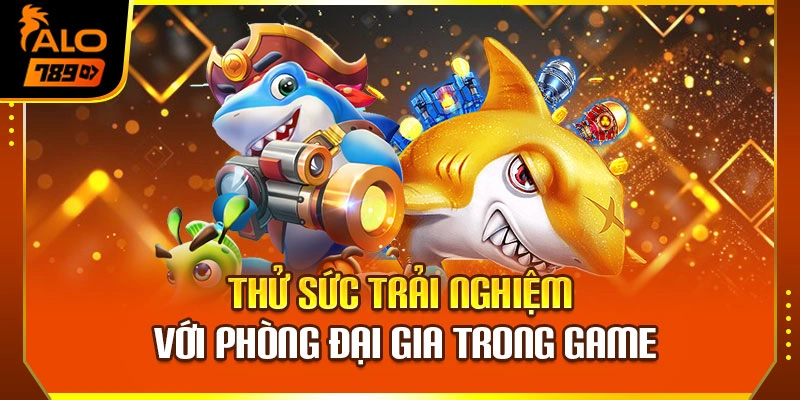 Thử sức trải nghiệm với phòng đại gia trong game