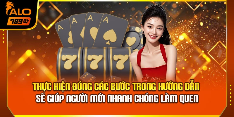 Thực hiện đúng các bước trong hướng dẫn sẽ giúp người mới nhanh chóng làm quen