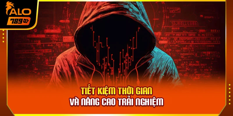 Tiết kiệm thời gian và nâng cao trải nghiệm