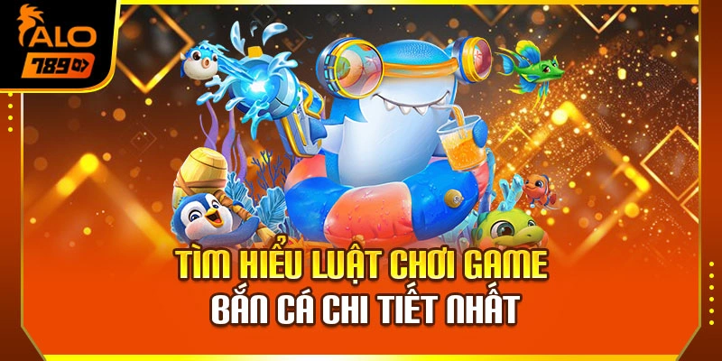 Tìm hiểu luật chơi game bắn cá chi tiết nhất