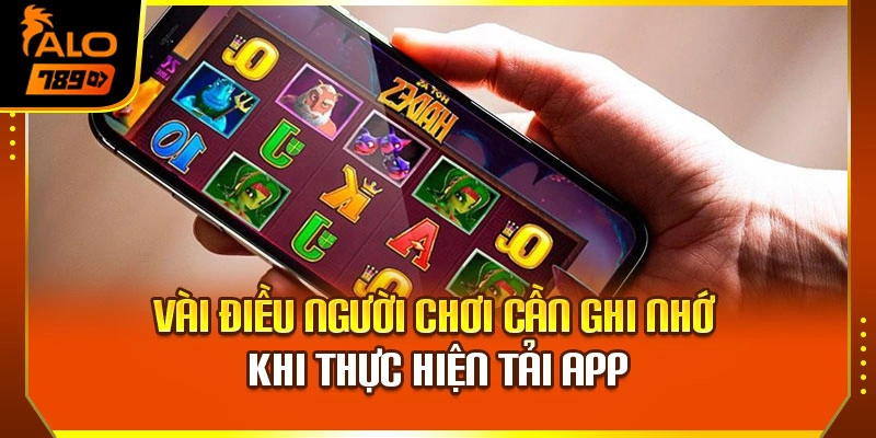 Vài điều người chơi cần ghi nhớ khi thực hiện tải app