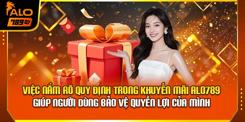 Việc nắm rõ quy định trong khuyến mãi Alo789 giúp người dùng bảo vệ quyền lợi của mình 
