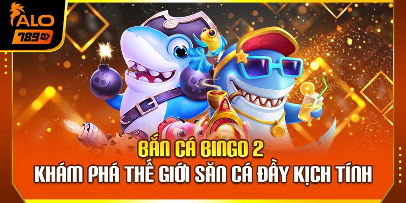 Bắn Cá Bingo 2 – Khám Phá Thế Giới Săn Cá Đầy Kịch Tính