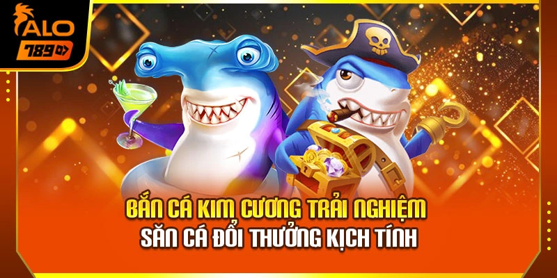 Bắn Cá Kim Cương – Trải Nghiệm Săn Cá Đổi Thưởng Kịch Tính