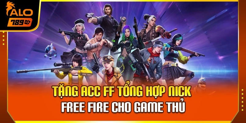 Tặng Acc FF – Tổng Hợp Nick Free Fire Cho Game Thủ